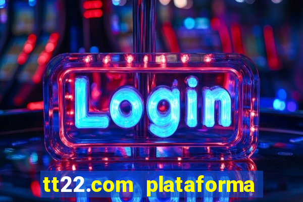 tt22.com plataforma de jogos